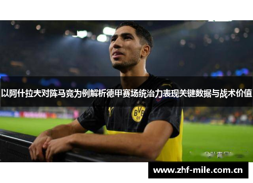 以阿什拉夫对阵马竞为例解析德甲赛场统治力表现关键数据与战术价值